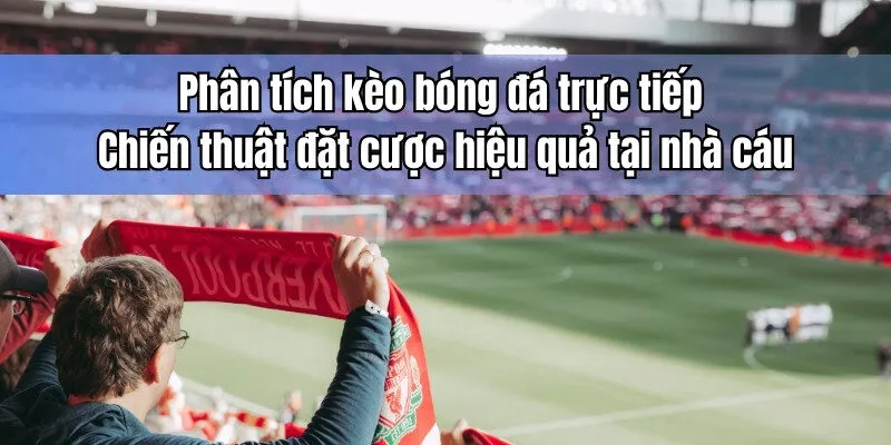 Phân tích kèo bóng đá trực tiếp