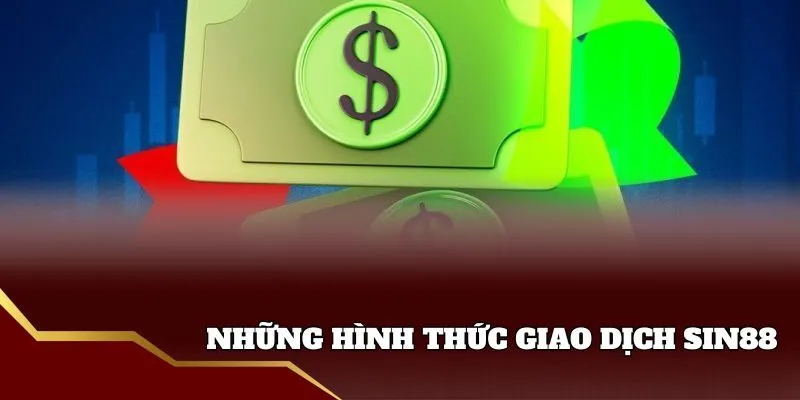 Các hình thức giao dịch Sin88