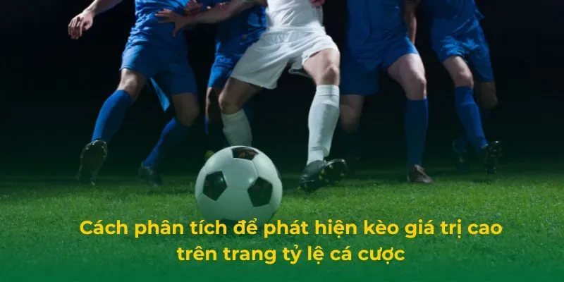 Cách phân tích để phát hiện kèo giá trị cao trên trang tỷ lệ cá cược