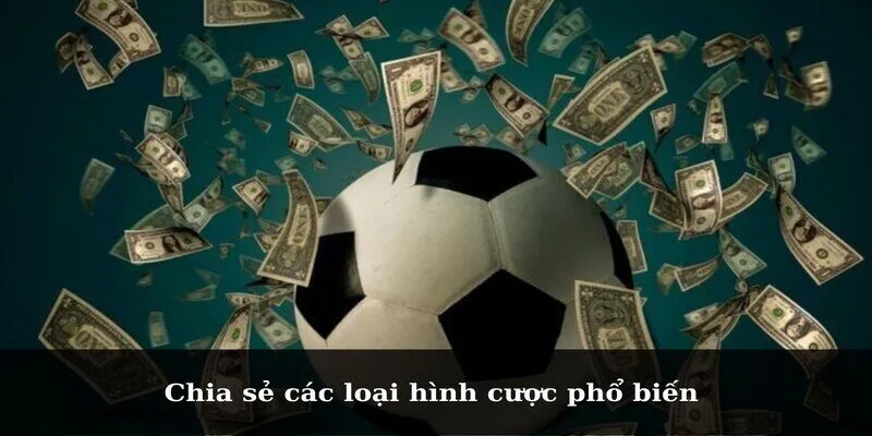 Chia sẻ các loại hình cược phổ biến 