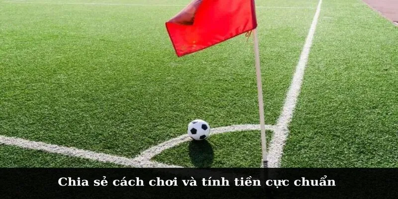 Chia sẻ cách chơi và tính tiền cực chuẩn 