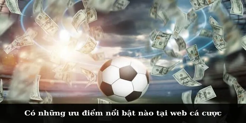 Có những ưu điểm nổi bật nào tại web cá cược