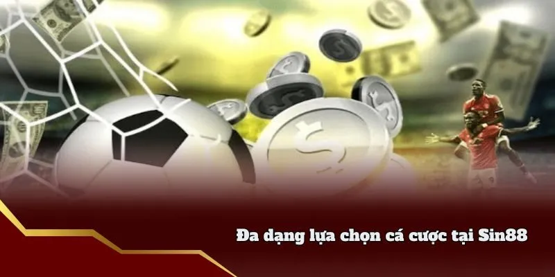 Đa dạng lựa chọn cá cược tại Sin88