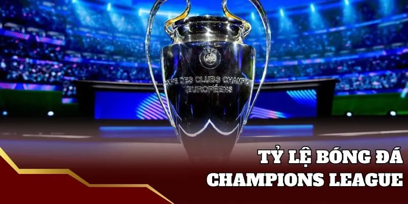 Giới thiệu tỷ lệ bóng đá Champions League