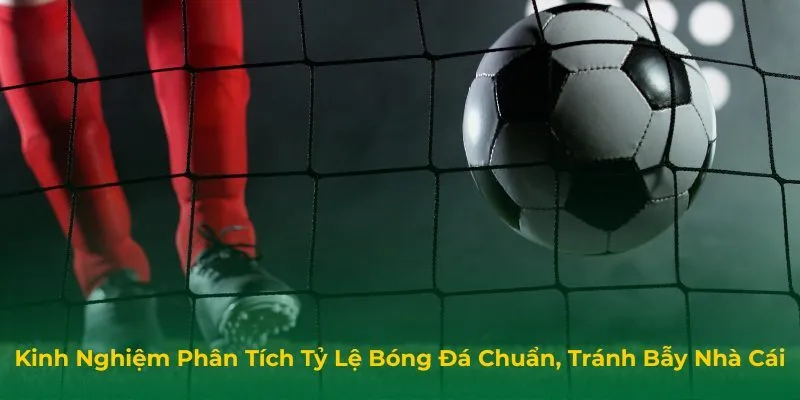 Kinh nghiệm phân tích tỷ lệ bóng đá để tránh bẫy nhà cái