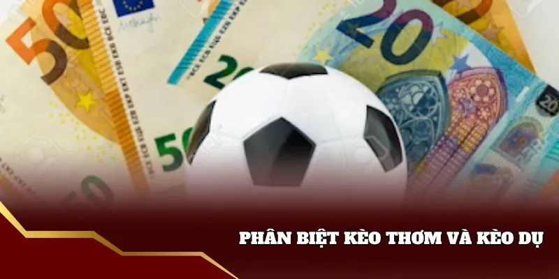 Phân biệt kèo thơm và kèo dụ mới nhất