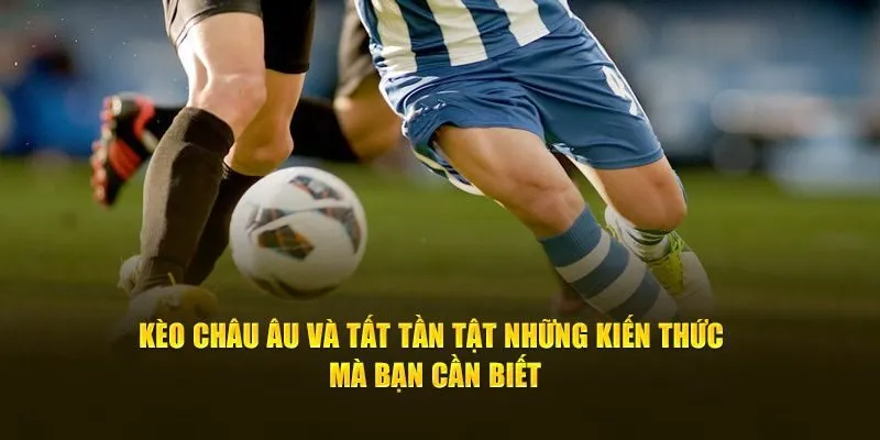 Các yếu tố then chốt trong soi kèo châu Âu