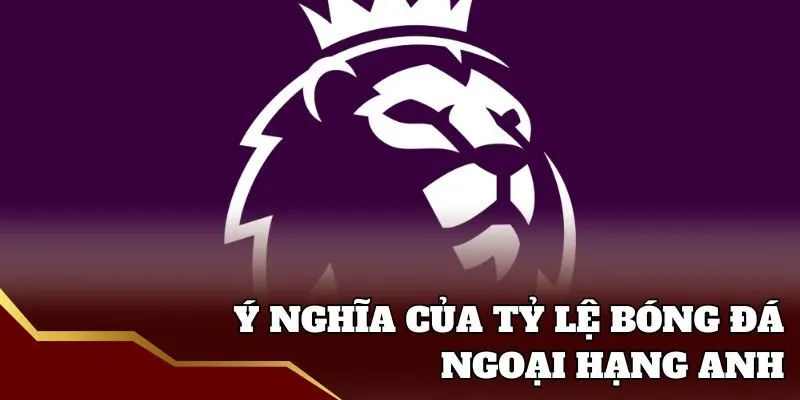 Sự quan trọng của tỷ lệ bóng đá ngoại hạng anh