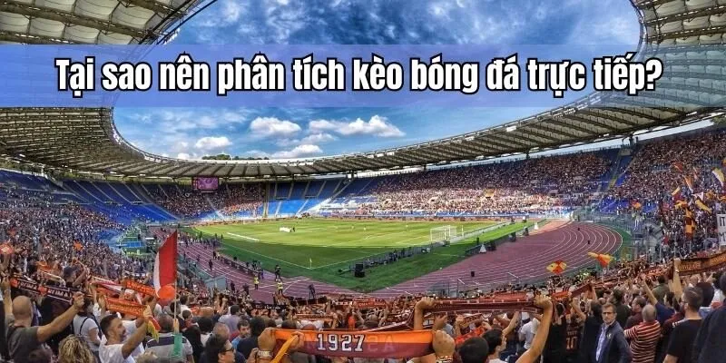 Lý do cần phân tích kèo bóng đá trực tiếp
