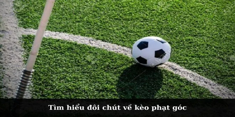 Tìm hiểu đôi chút về kèo phạt góc