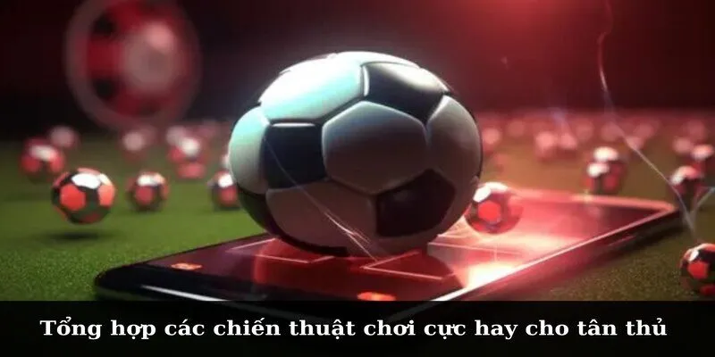 Tổng hợp các chiến thuật chơi cực hay cho tân thủ 