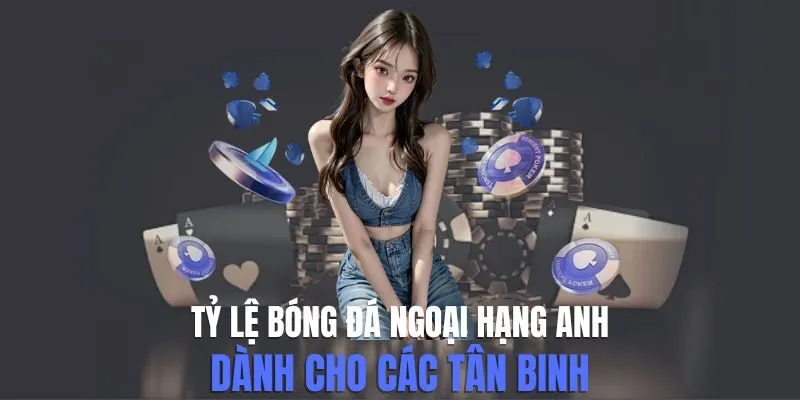 Tỷ Lệ Bóng Đá Ngoại Hạng Anh