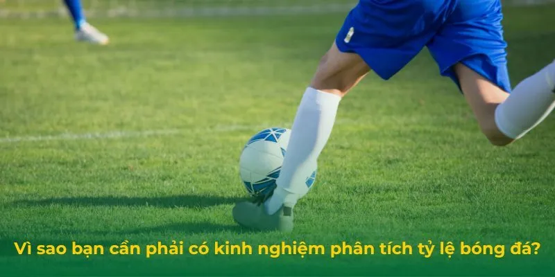 Vì sao bạn cần phải có kinh nghiệm phân tích tỷ lệ bóng đá?